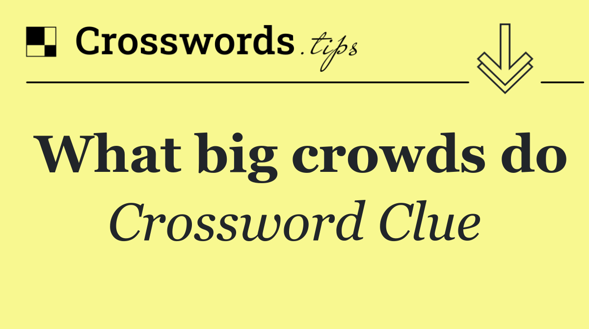 What big crowds do