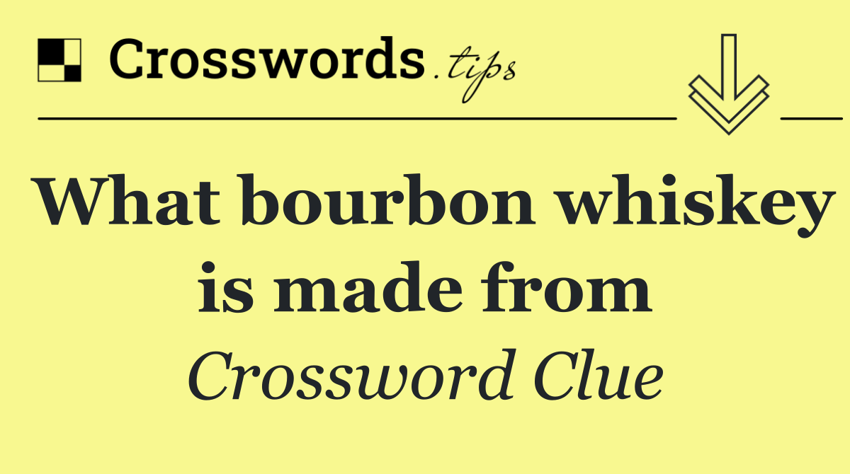 What bourbon whiskey is made from