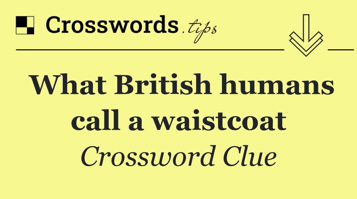 What British humans call a waistcoat