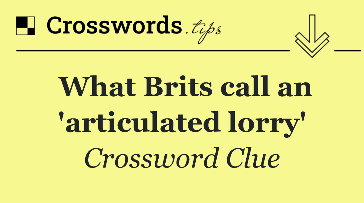 What Brits call an 'articulated lorry'