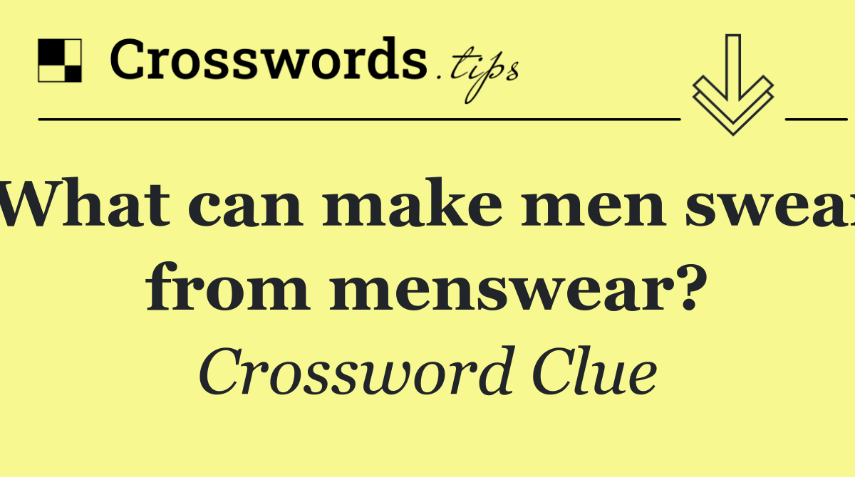 What can make men swear from menswear?