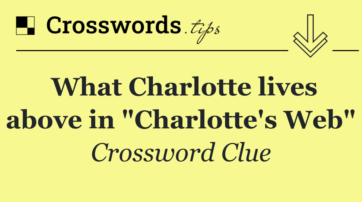 What Charlotte lives above in "Charlotte's Web"