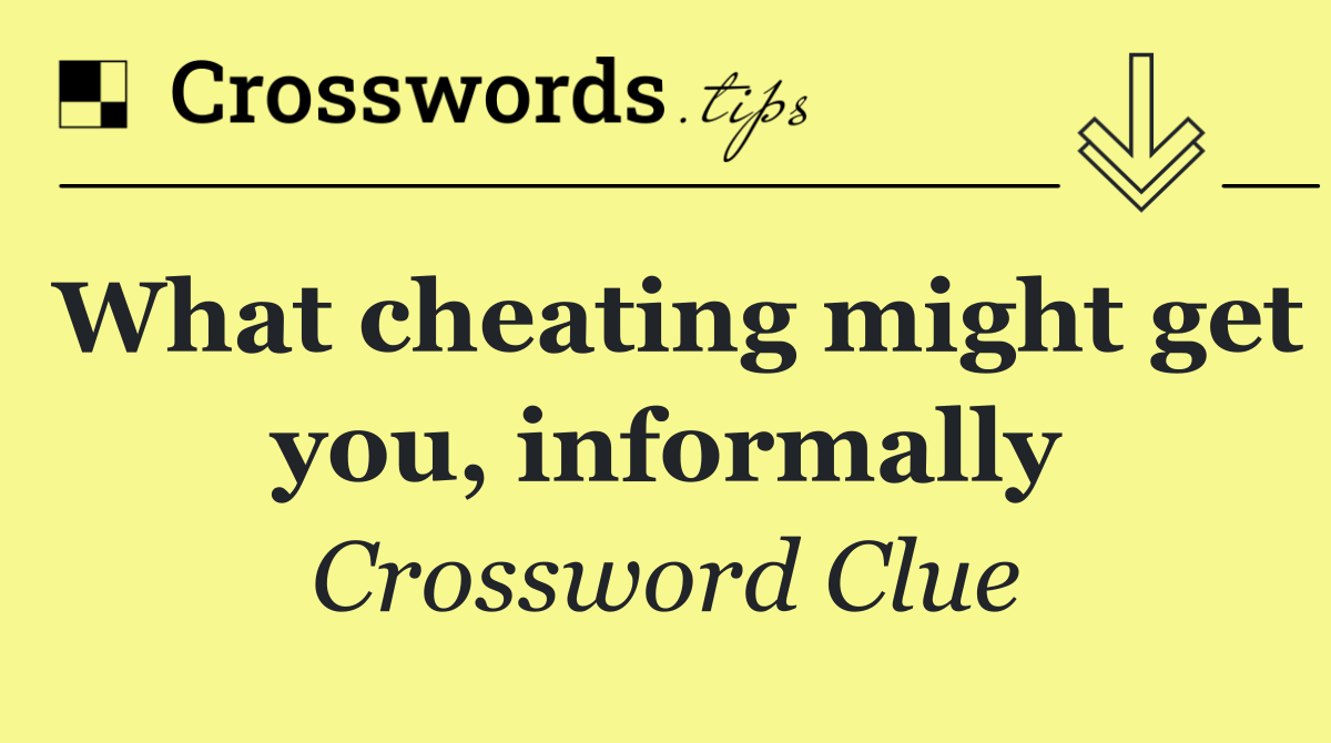 What cheating might get you, informally