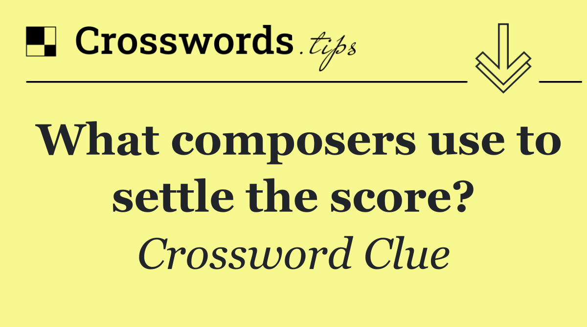 What composers use to settle the score?