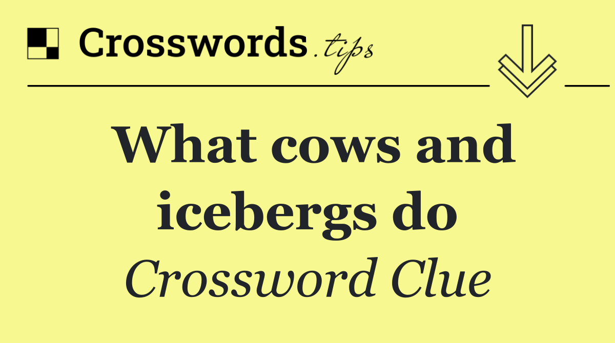 What cows and icebergs do