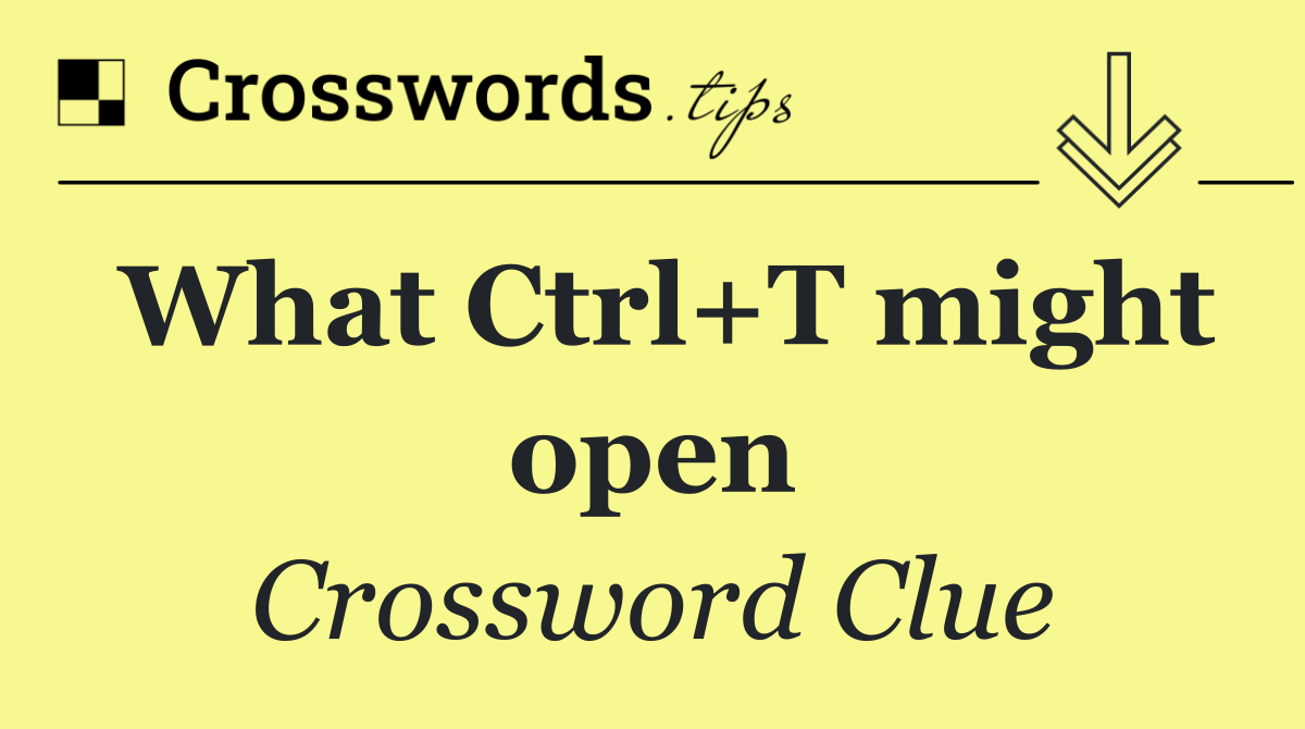 What Ctrl+T might open