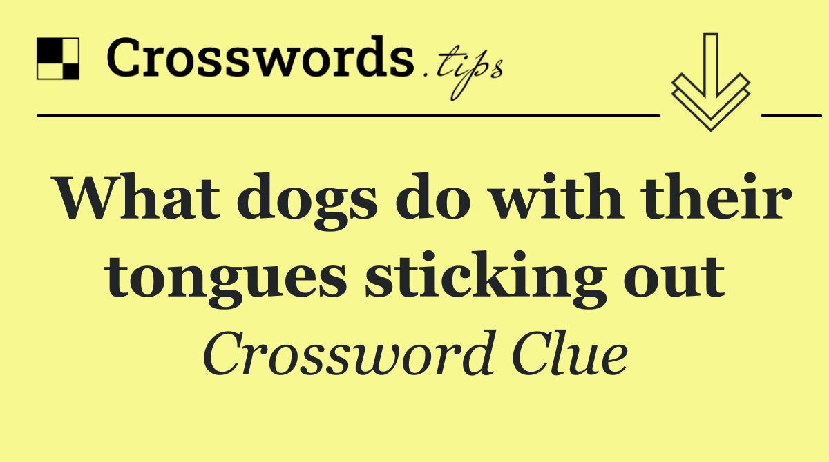 What dogs do with their tongues sticking out