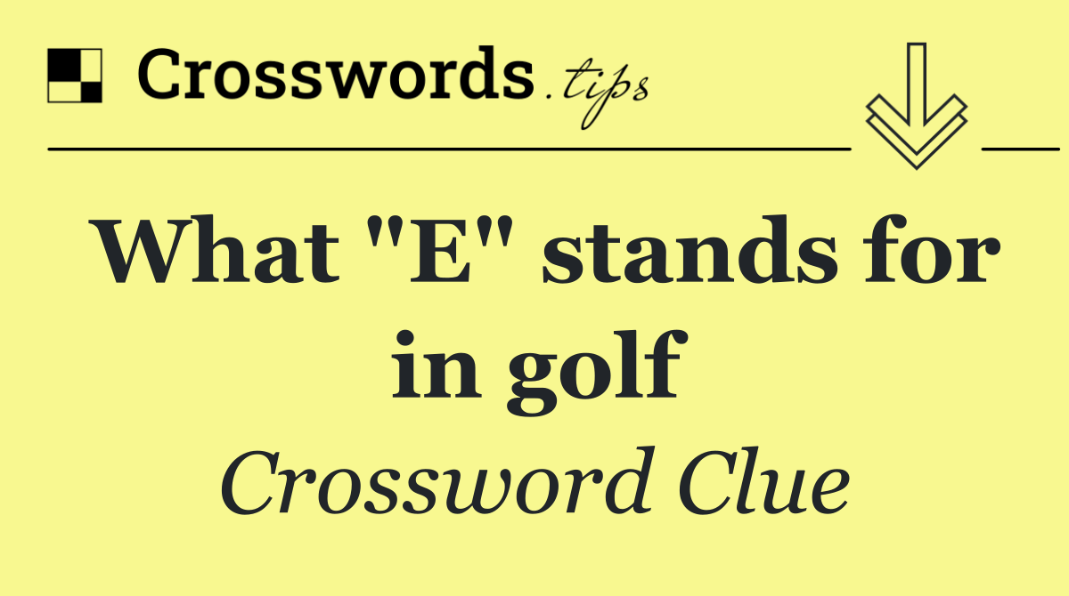 What "E" stands for in golf