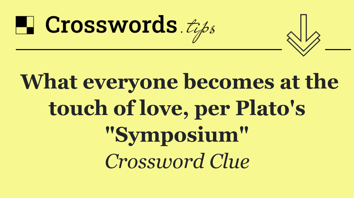 What everyone becomes at the touch of love, per Plato's "Symposium"