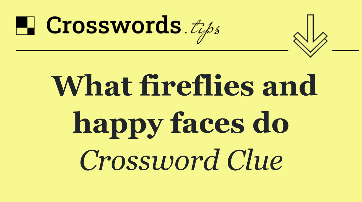 What fireflies and happy faces do