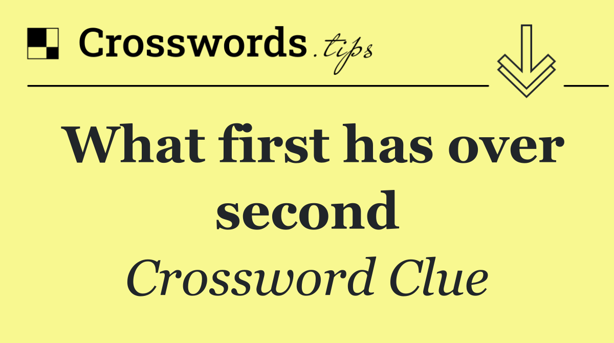 What first has over second