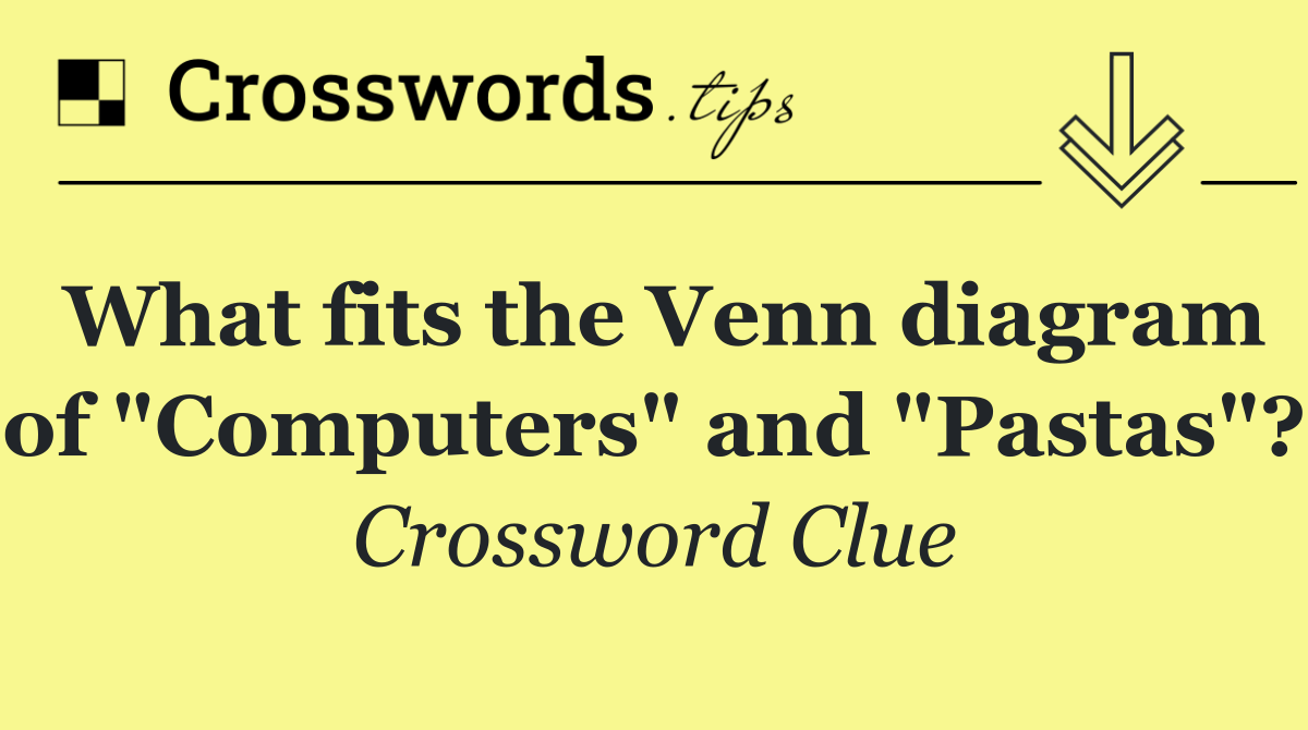 What fits the Venn diagram of "Computers" and "Pastas"?