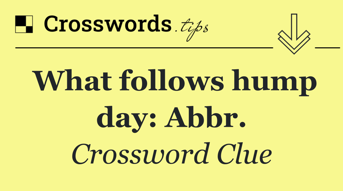 What follows hump day: Abbr.