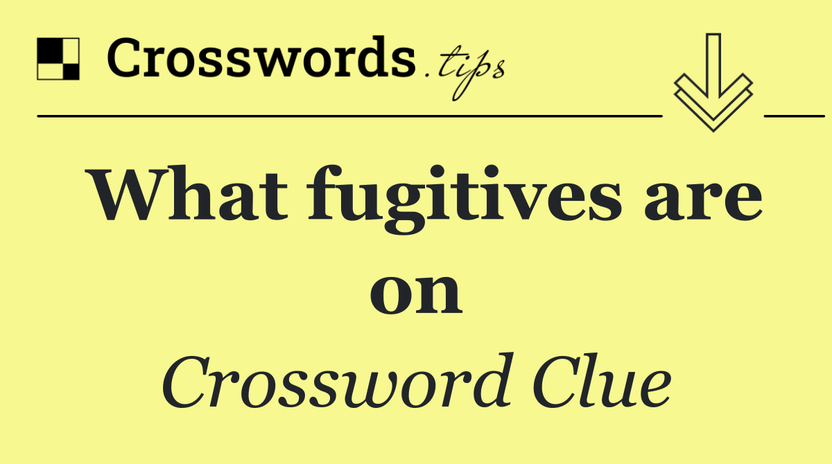 What fugitives are on