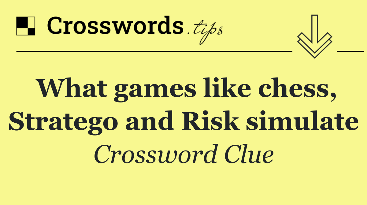 What games like chess, Stratego and Risk simulate