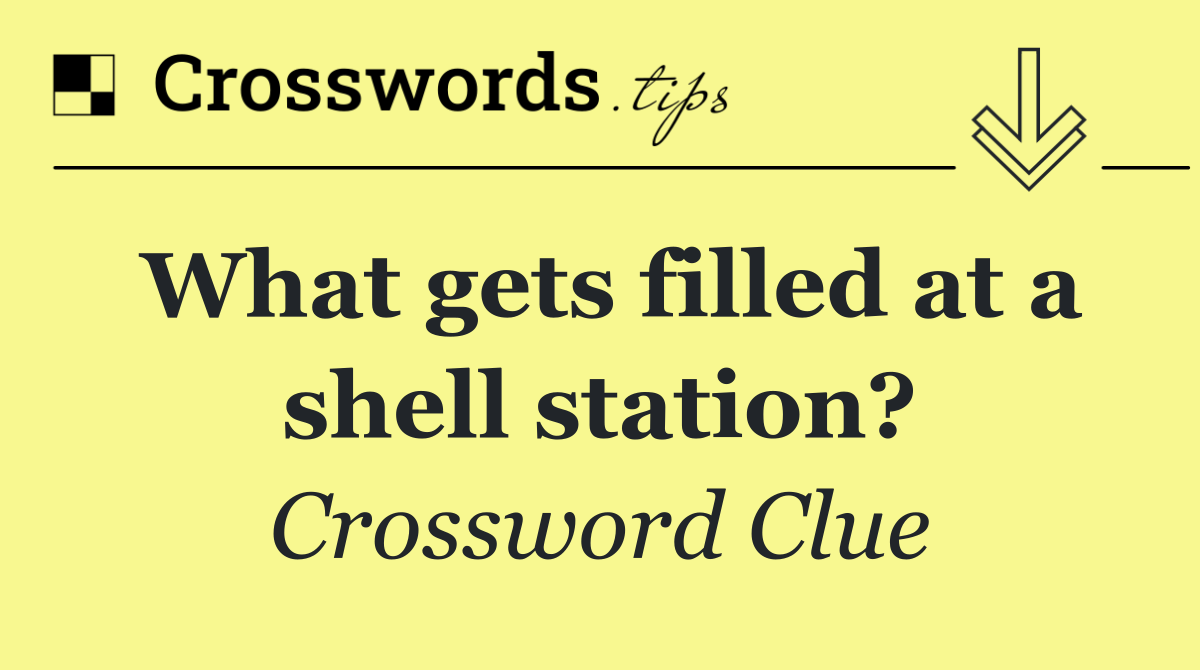 What gets filled at a shell station?