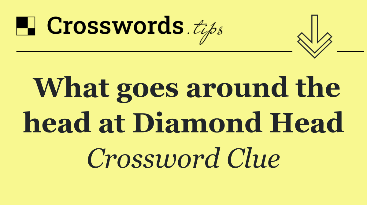 What goes around the head at Diamond Head