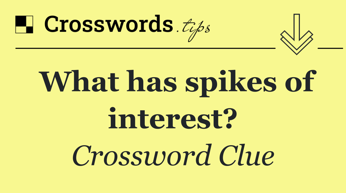 What has spikes of interest?
