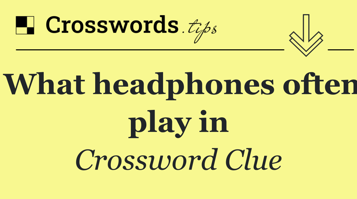 What headphones often play in