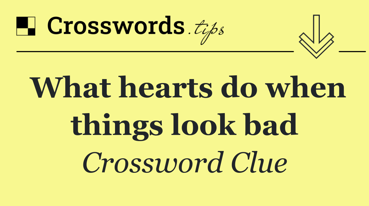 What hearts do when things look bad
