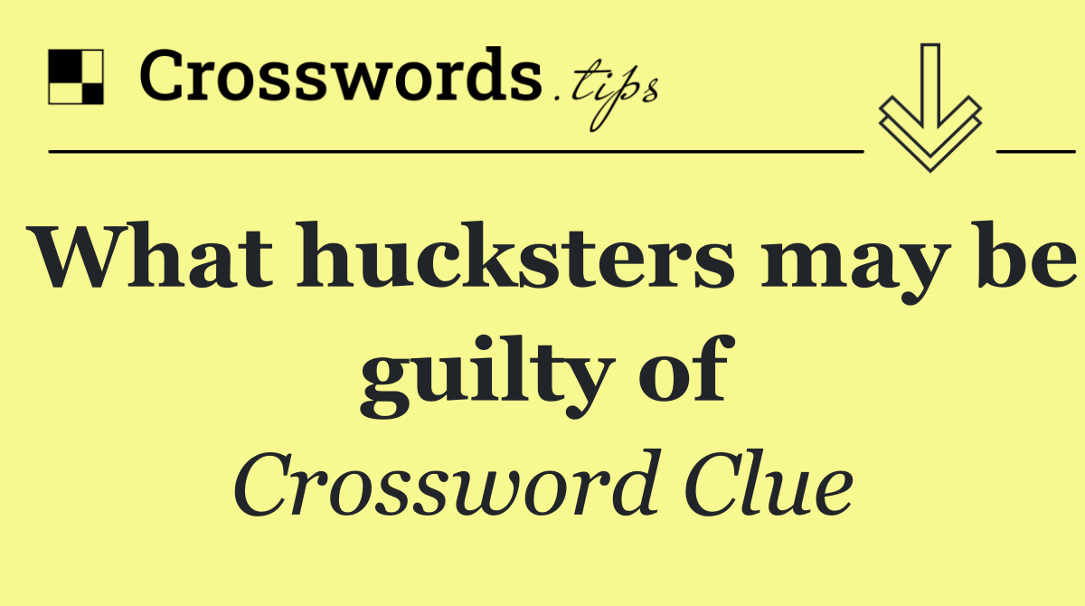 What hucksters may be guilty of