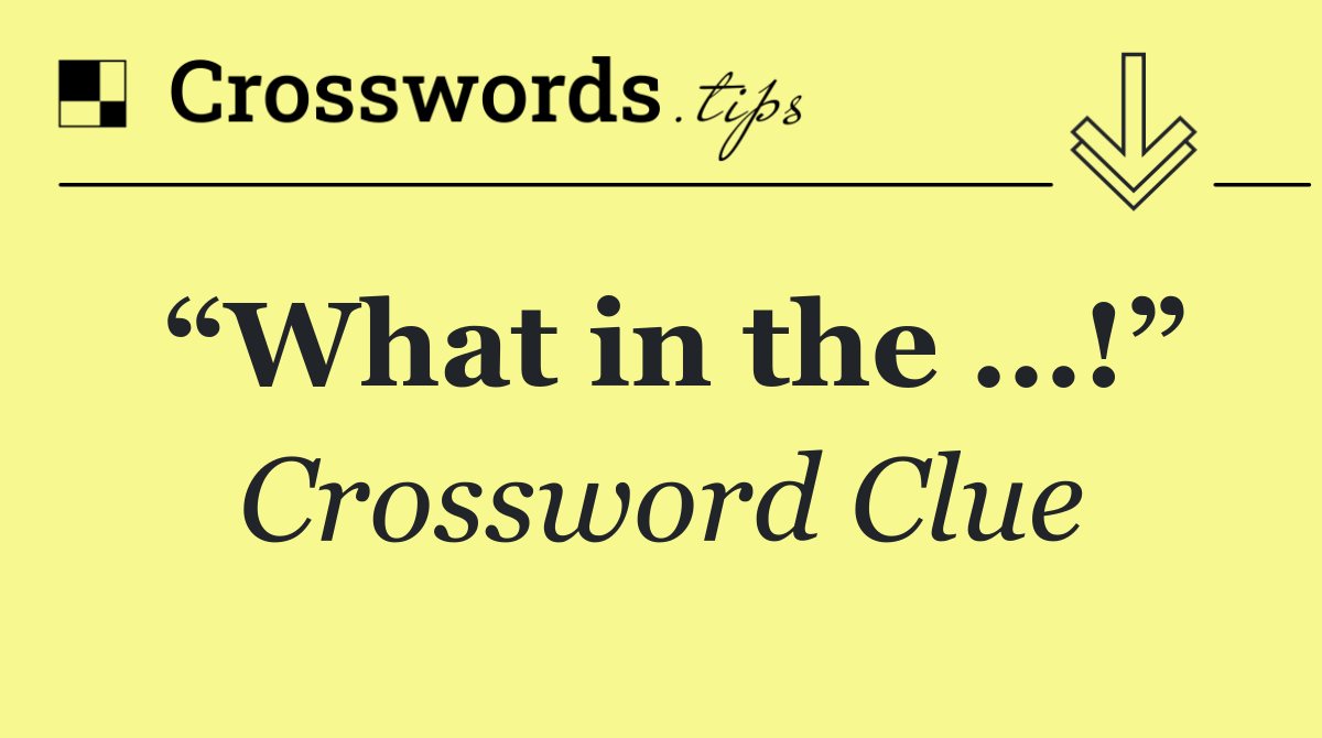 “What in the …!”