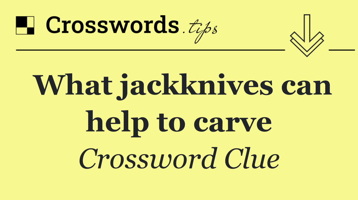 What jackknives can help to carve