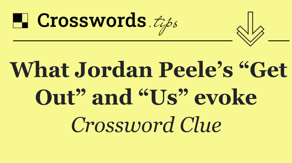 What Jordan Peele’s “Get Out” and “Us” evoke