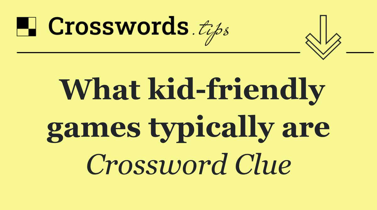 What kid friendly games typically are
