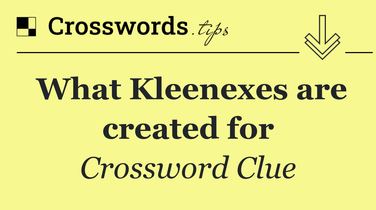 What Kleenexes are created for