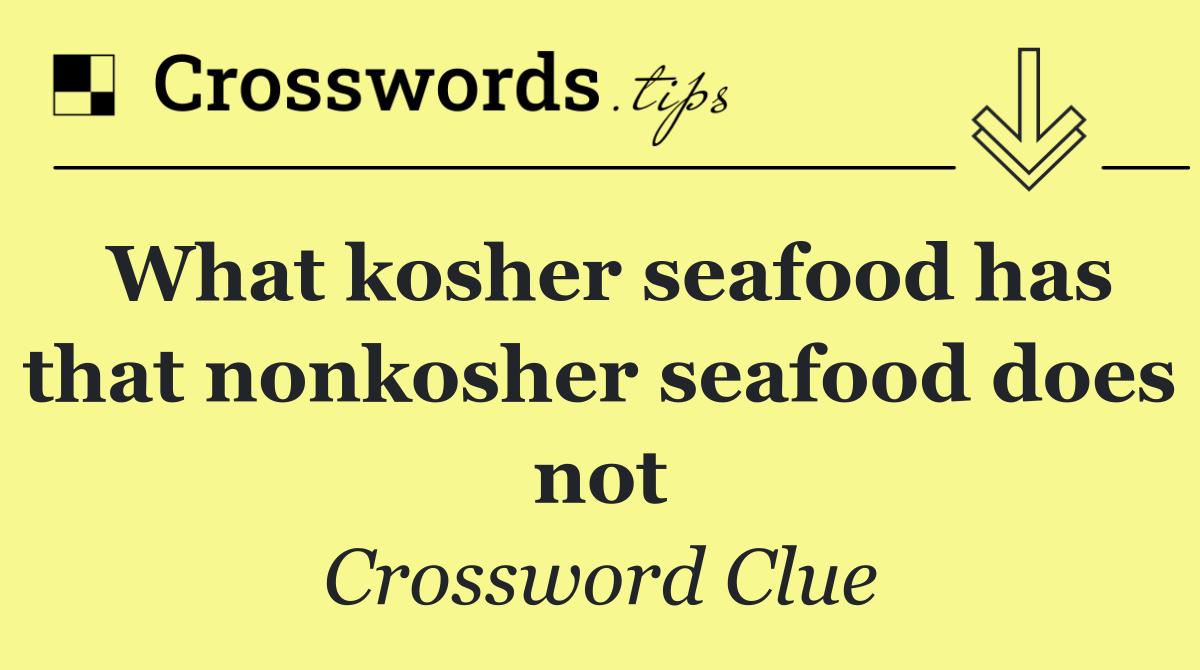 What kosher seafood has that nonkosher seafood does not
