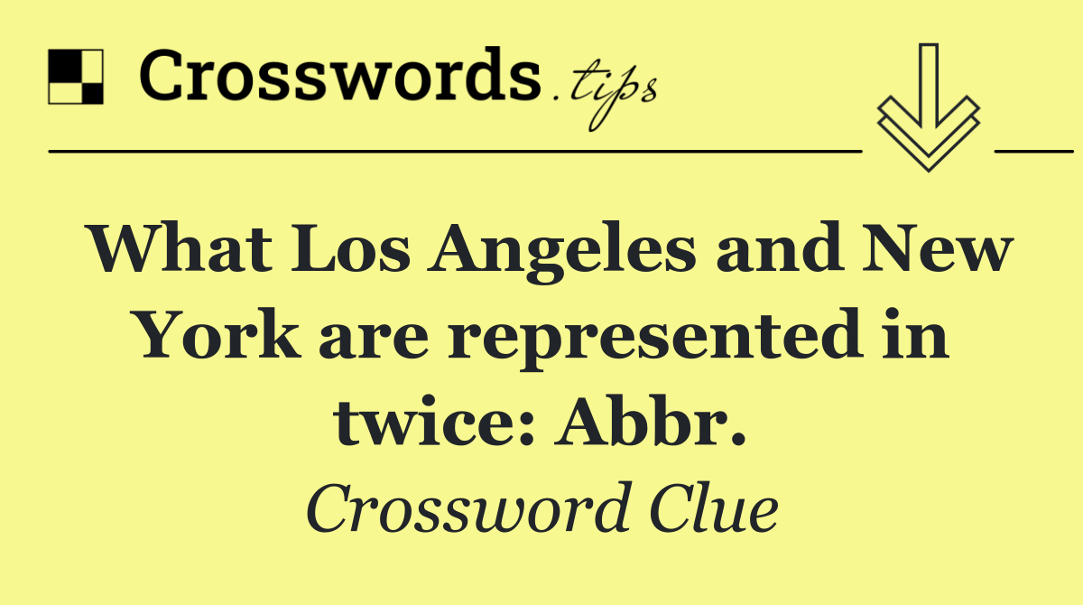 What Los Angeles and New York are represented in twice: Abbr.