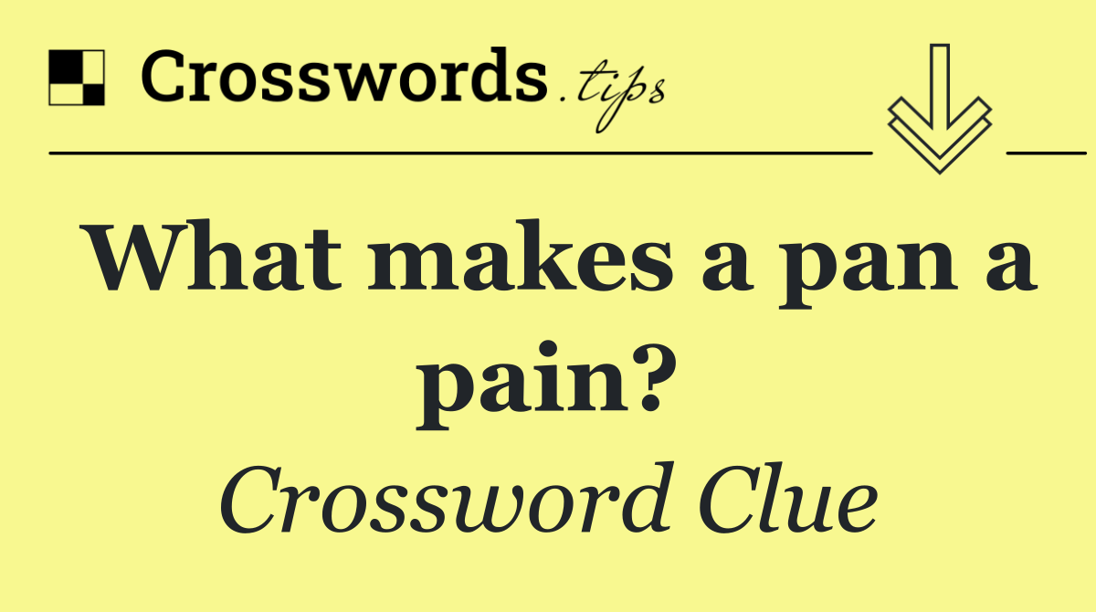 What makes a pan a pain?