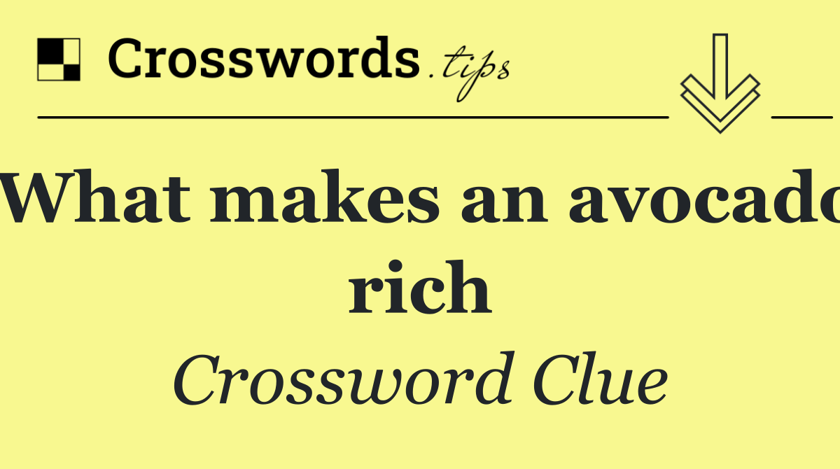 What makes an avocado rich