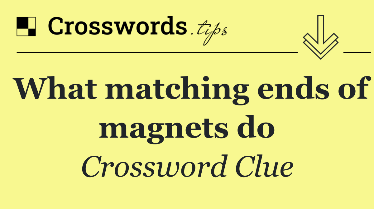 What matching ends of magnets do