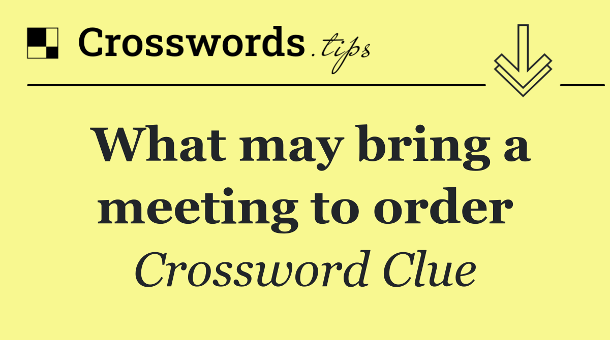 What may bring a meeting to order