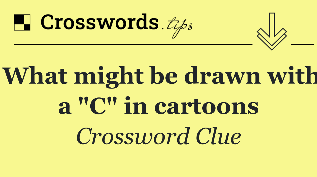 What might be drawn with a "C" in cartoons