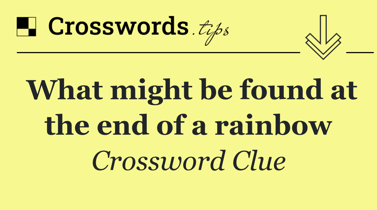 What might be found at the end of a rainbow
