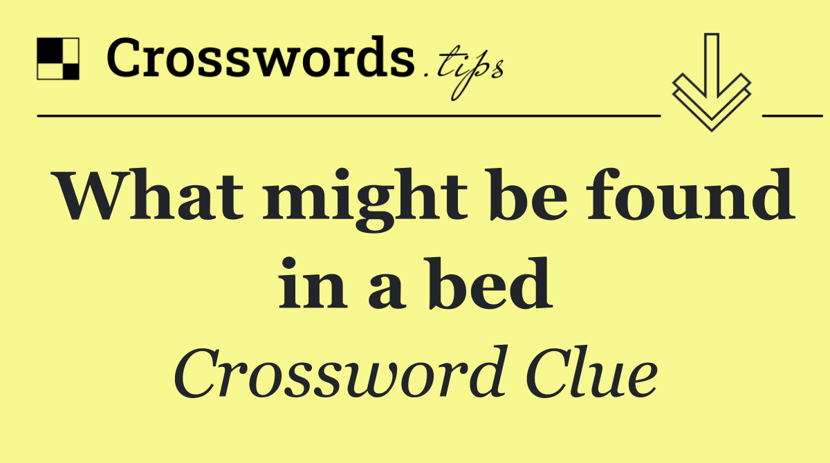 What might be found in a bed