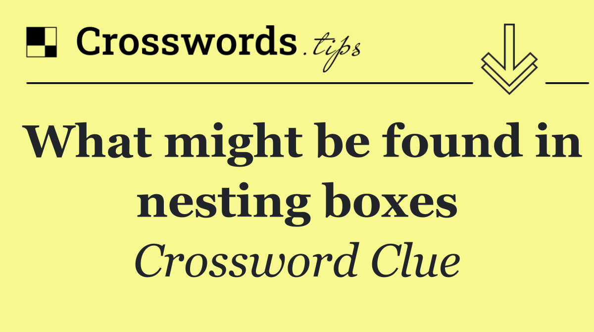 What might be found in nesting boxes