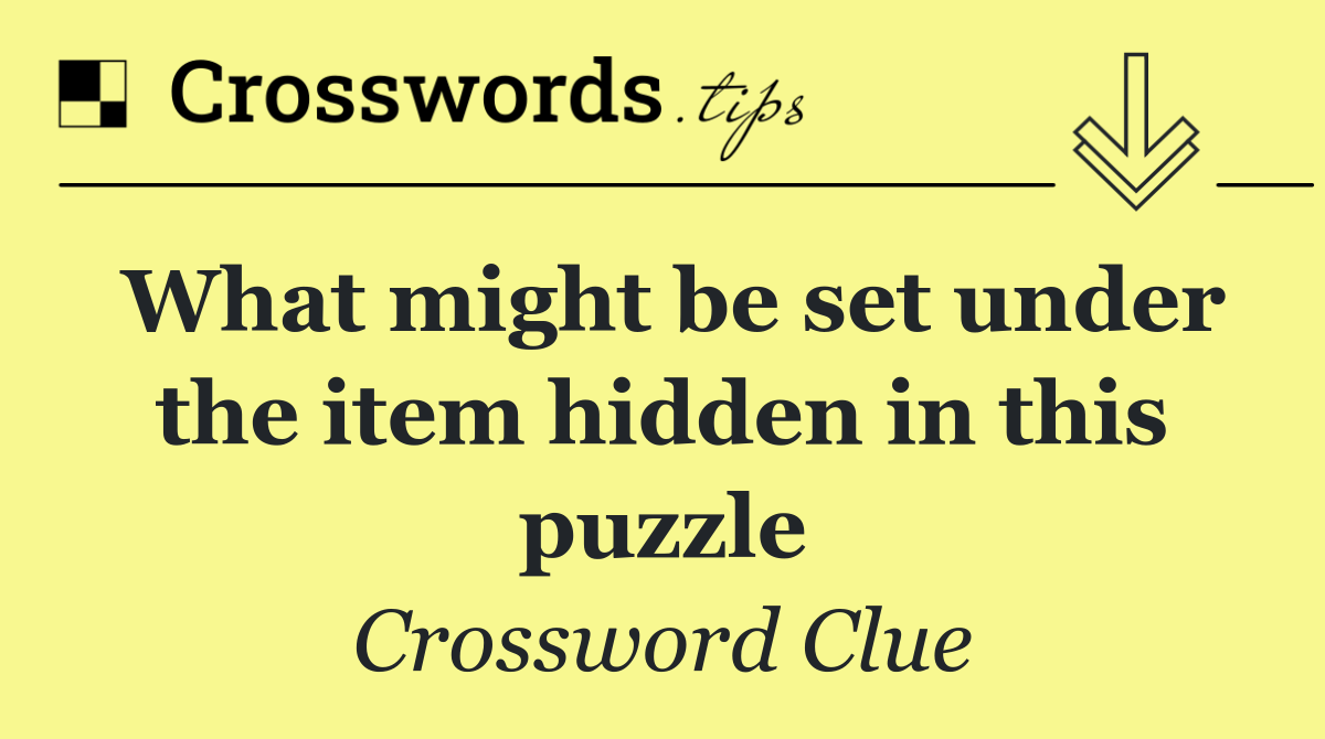 What might be set under the item hidden in this puzzle