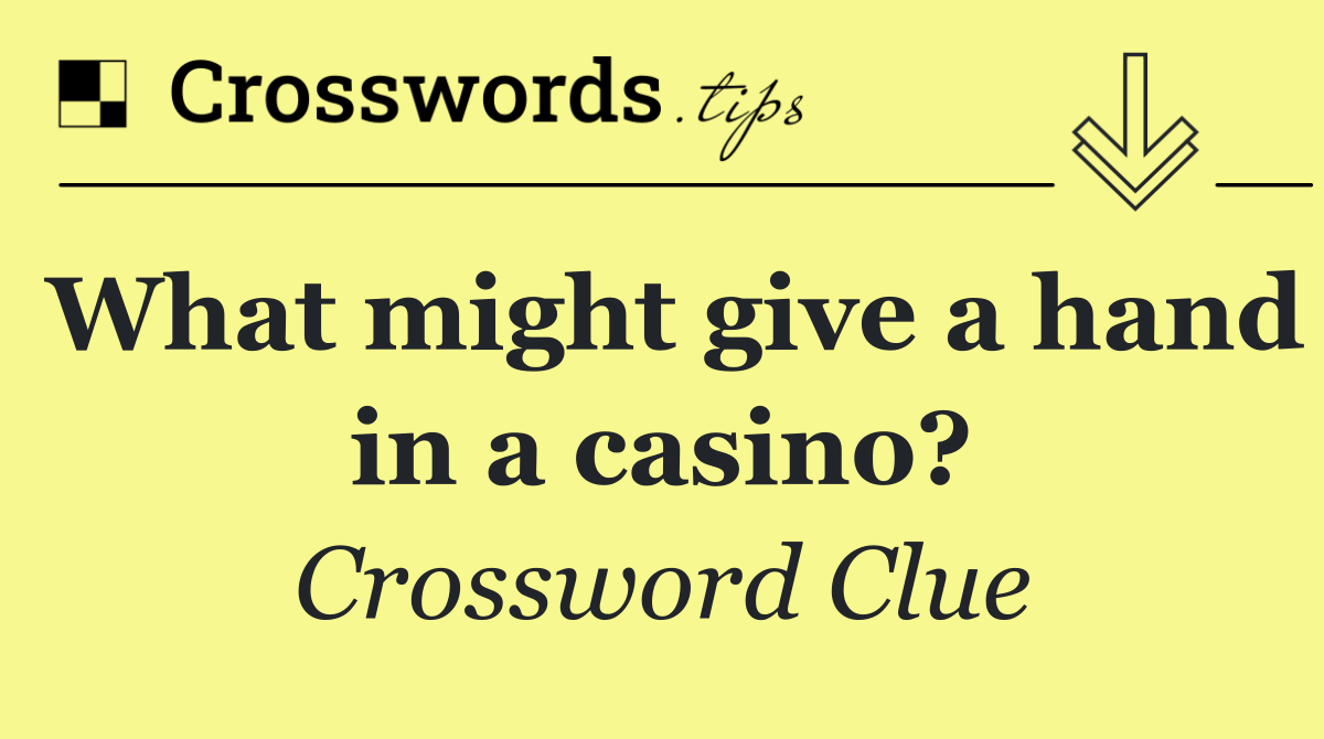 What might give a hand in a casino?