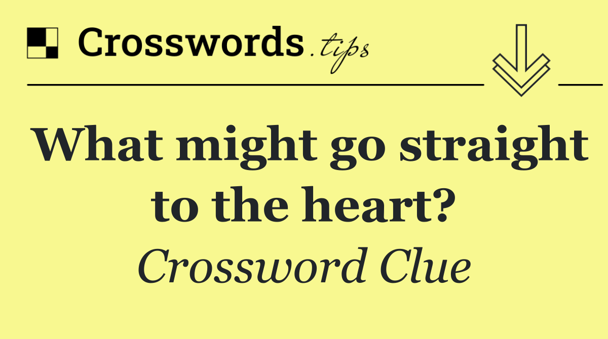 What might go straight to the heart?