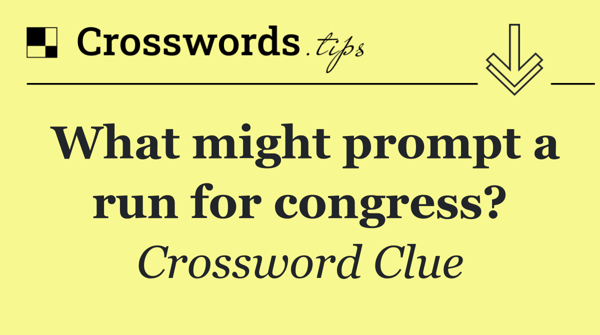 What might prompt a run for congress?