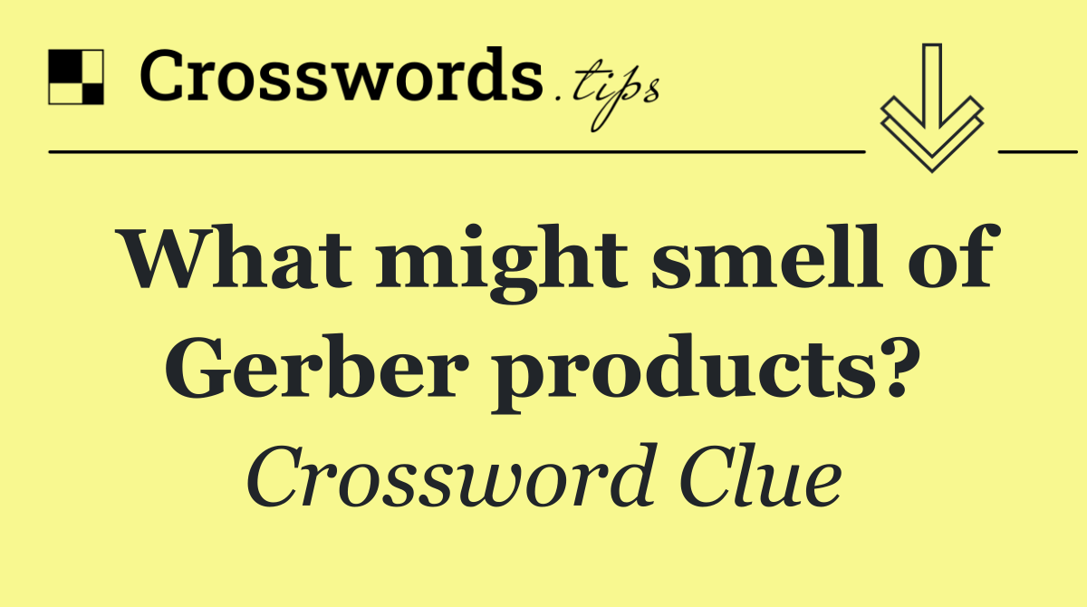 What might smell of Gerber products?