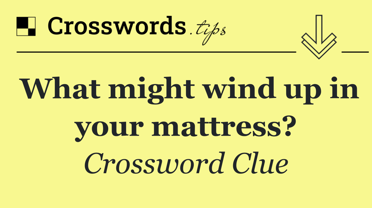 What might wind up in your mattress?