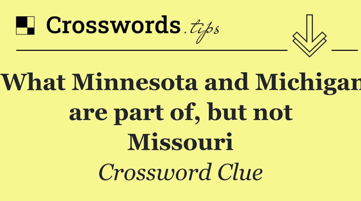 What Minnesota and Michigan are part of, but not Missouri