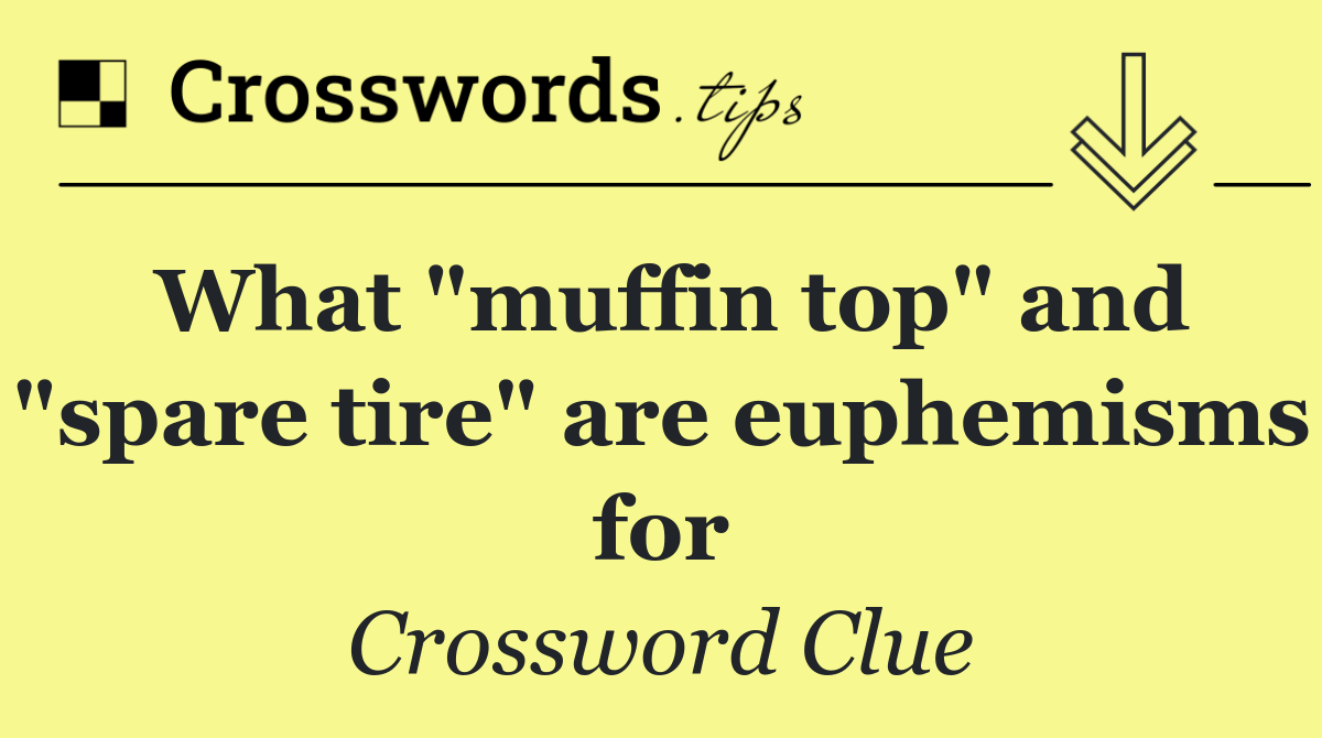 What "muffin top" and "spare tire" are euphemisms for