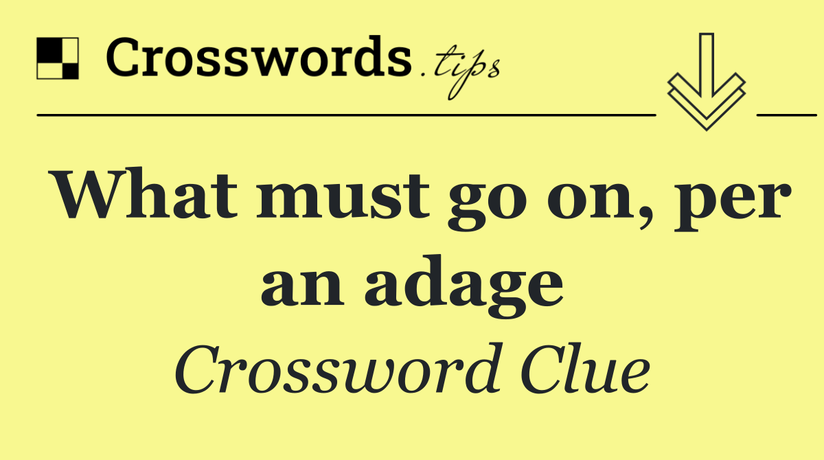 What must go on, per an adage