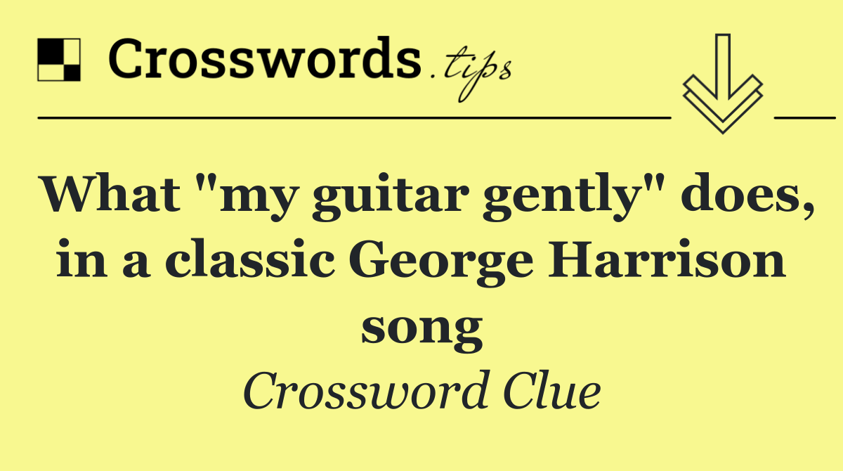 What "my guitar gently" does, in a classic George Harrison song